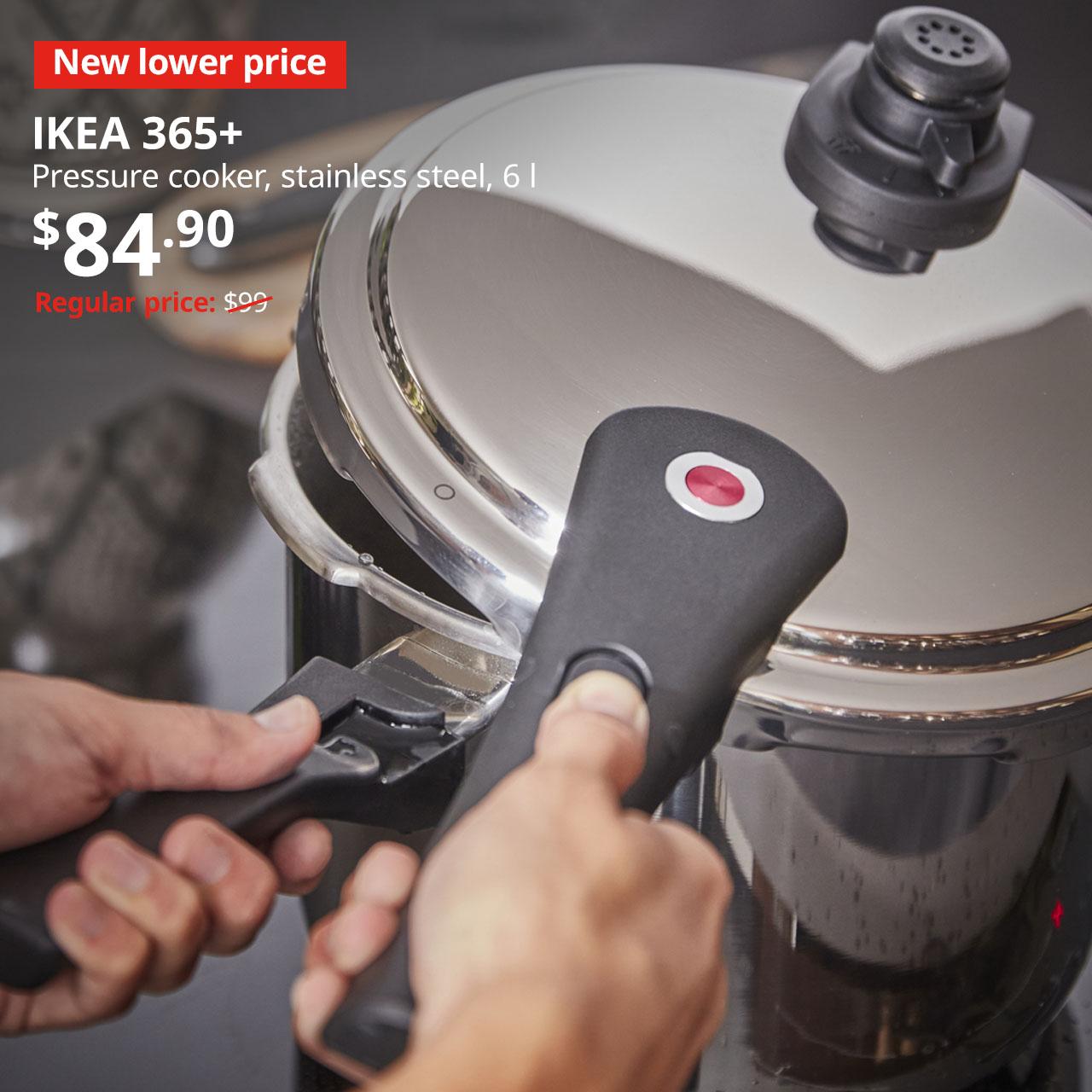 New lower price tag. IKEA 365+ Pressure cooker, stainless steel, 6 l. Price $ 84.90. Regular price: $99
