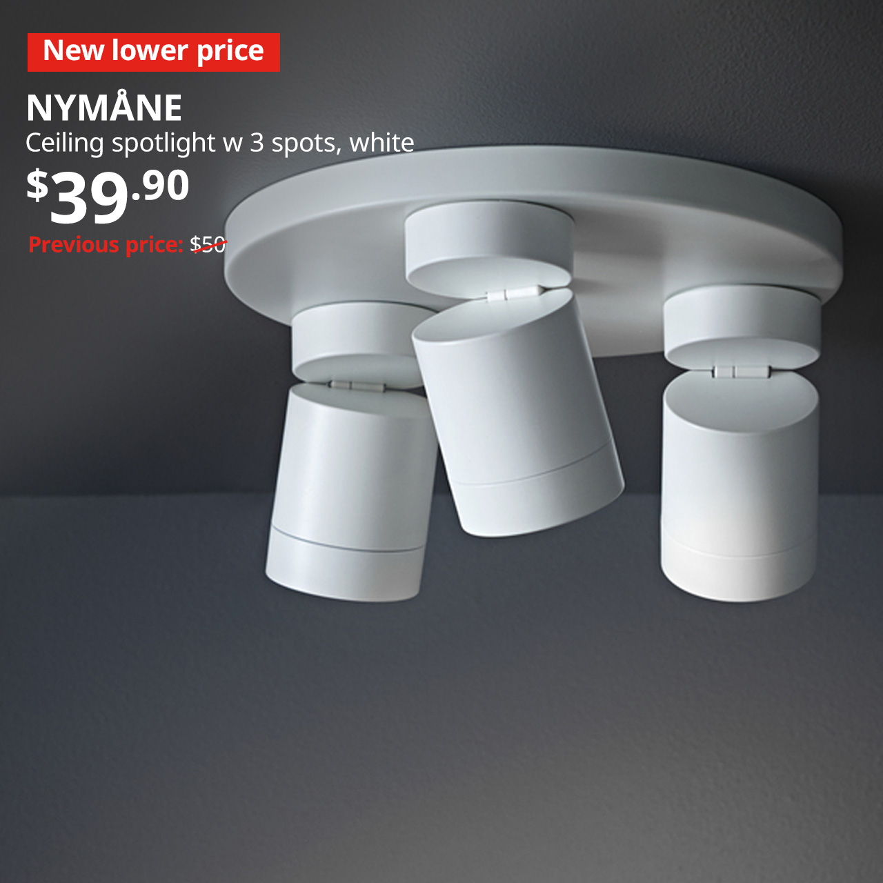 New lower price tag. NYMÅNE ceiling spotlight with 3 spots, white. Price, $39.90. Previous price: $50