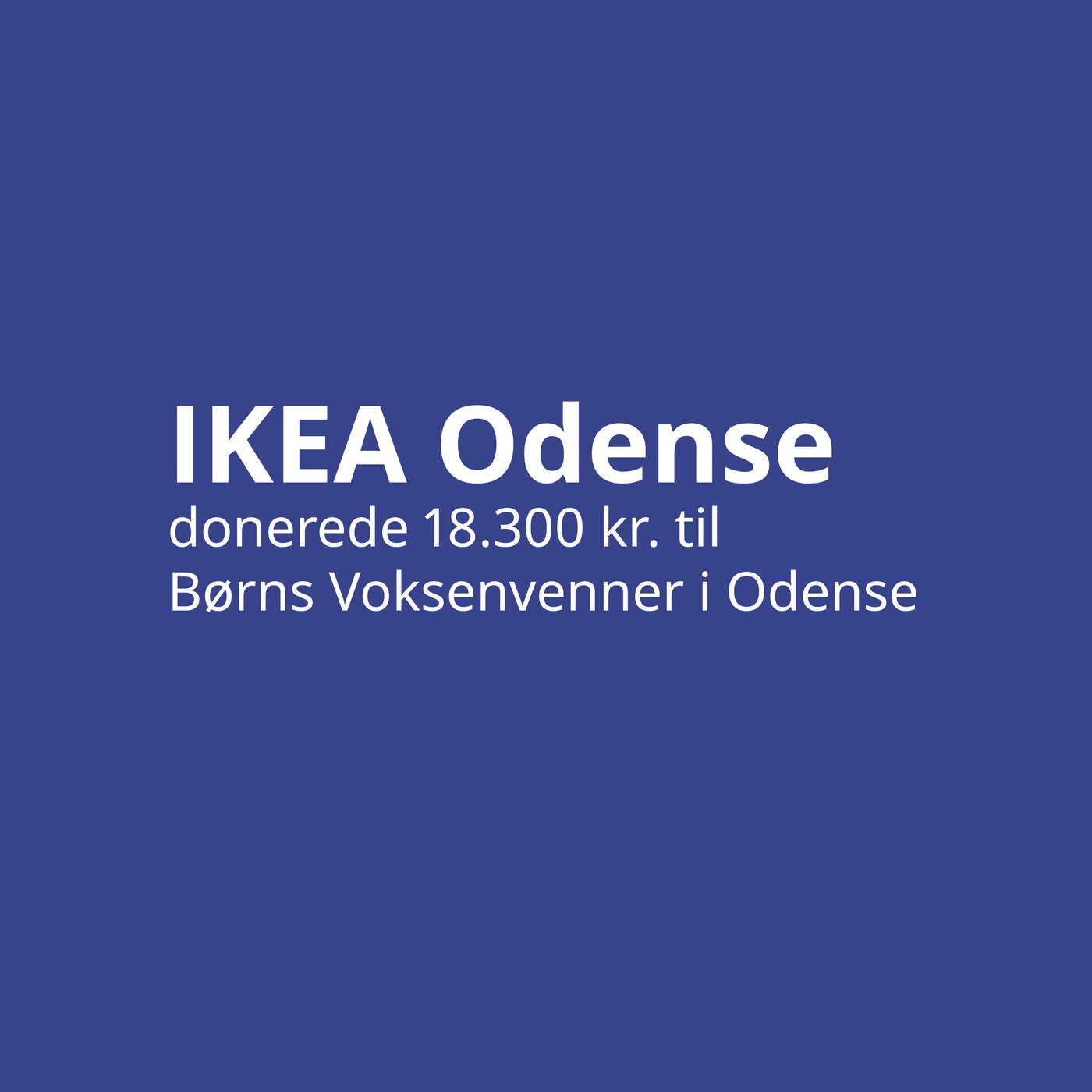 På en blå baggrund står med hvid skrift IKEA Odense donerede 18300 kroner til Børns voksenvenner i Odense.