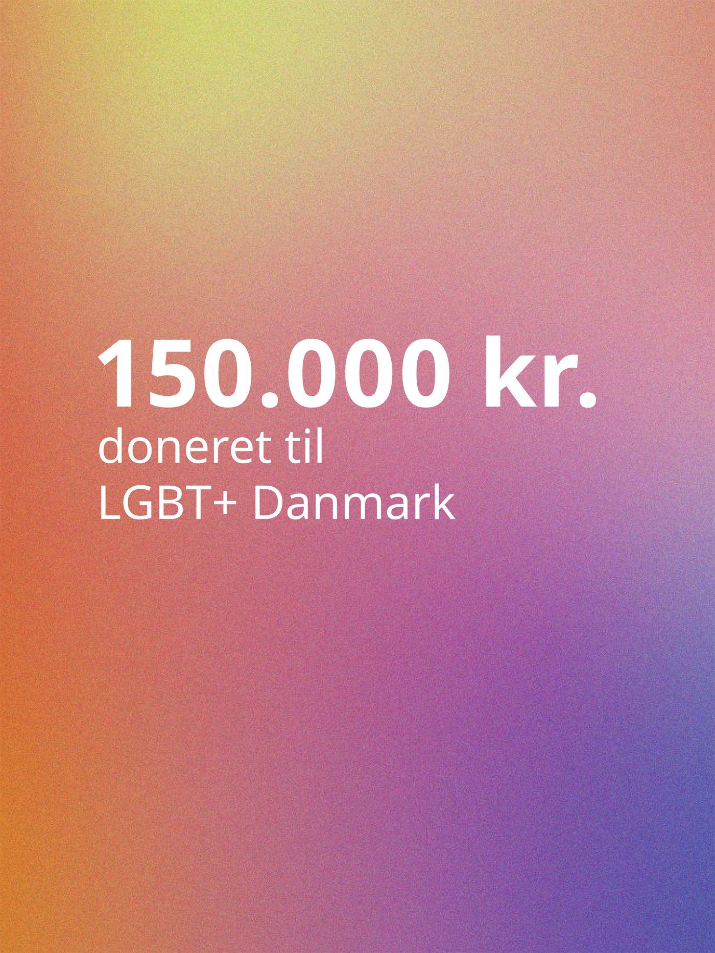 På en flerfarvet baggrund står med hvid skrift 150000 kroner doneret til LGBT+ Danmark.