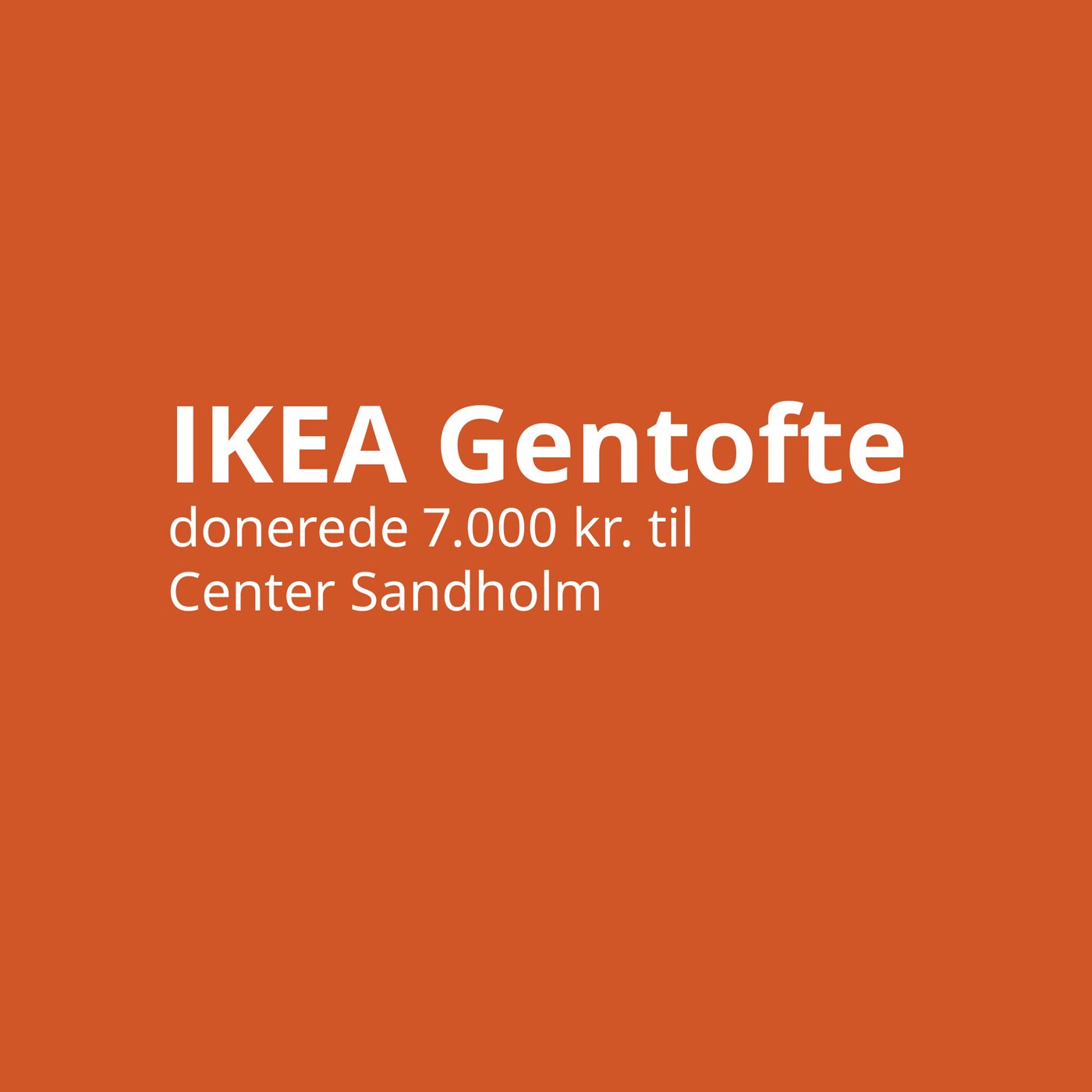 På en orange baggrund står der med hvid skrift IKEA Gentofte donerede 7000 kroner til Center Sandholm.