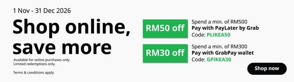 Promotional banner, 1 Nov to 31 Dec 2026: ‘Shop online, save more.’ RM50 off with a minimum spend of RM500 when paying with PayLater by Grab, code PLIKEA50. RM30 off with a minimum spend of RM300 when paying with GrabPay wallet, code GPIKEA30. Available for online purchases only, while stocks last, terms and conditions apply. ‘Shop now’ button.”