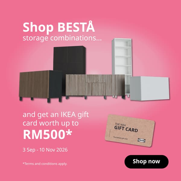 Purchase a BESTÅ storage combination from 3 Sep–10 Nov 2026 and receive an IKEA Gift Card based on your spend. Plus, explore more storage offers throughout the campaign. Terms & conditions apply.