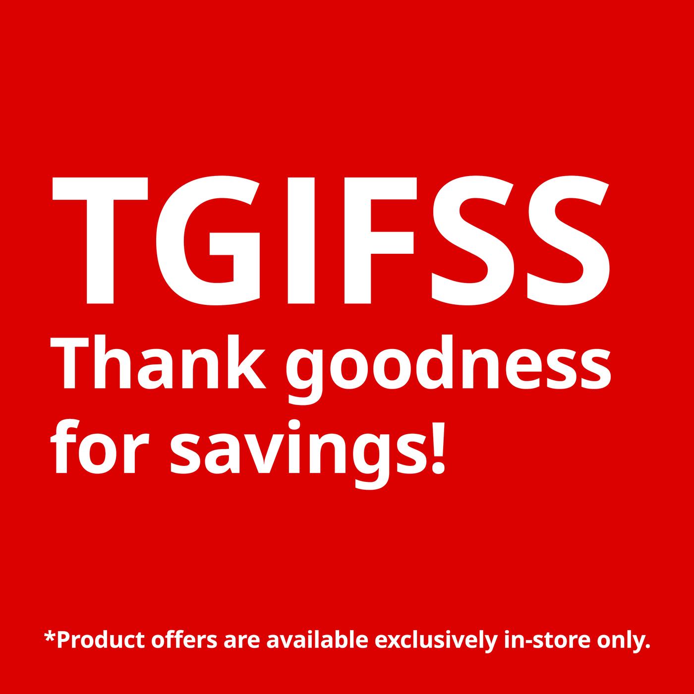 Red graphic with the text "TGIFSS Thank goodness for savings! *Product offers are available exclusively in-store only."