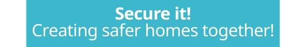 Secure it! Creating safer homes together!