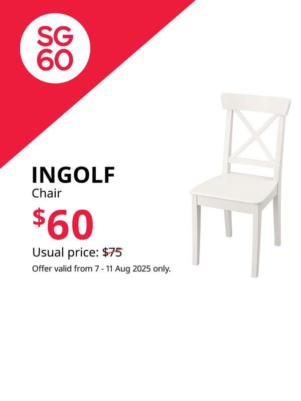 SG60. IKEA Singapore celebrates Singapore's 60th birthday with great furniture deals from 7 - 11 August. Offers are valid from 7 - 11 Aug 2025 only. INGOLF chair, white. Price: $60. Usual price: $75