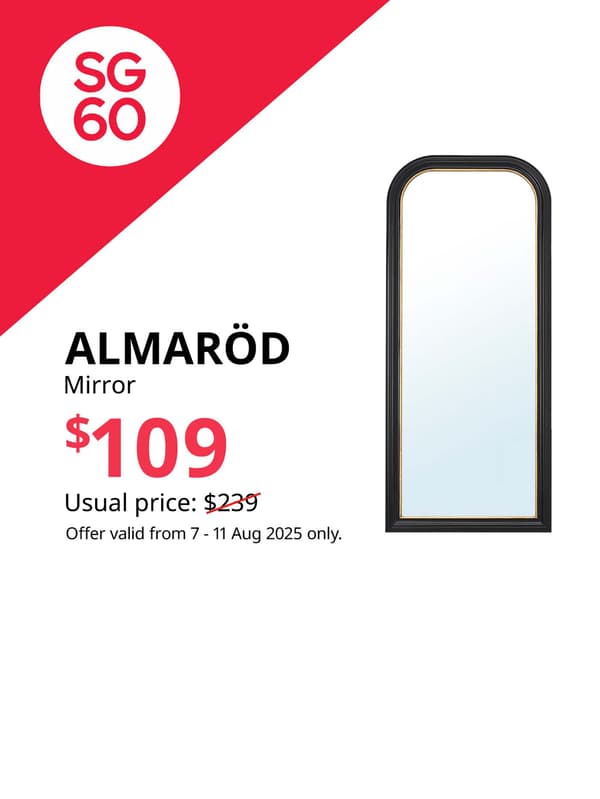 SG60. IKEA Singapore celebrates Singapore's 60th birthday with great furniture deals from 7 - 11 August. Offers are valid from 7 - 11 Aug 2025 only. ALMARÖD mirror, black, 75x170 cm. $109. Usual price: $239