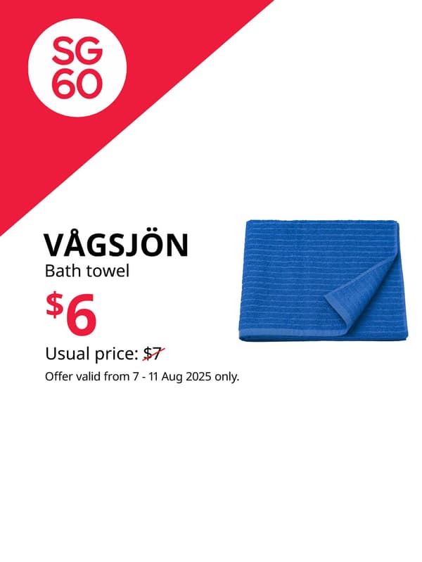 SG60. IKEA Singapore celebrates Singapore's 60th birthday with great furniture deals from 7 - 11 August. Offers are valid from 7 - 11 Aug 2025 only. VÅGSJÖN bath towel, bright blue, 70x140 cm. $6. Usual price: $7