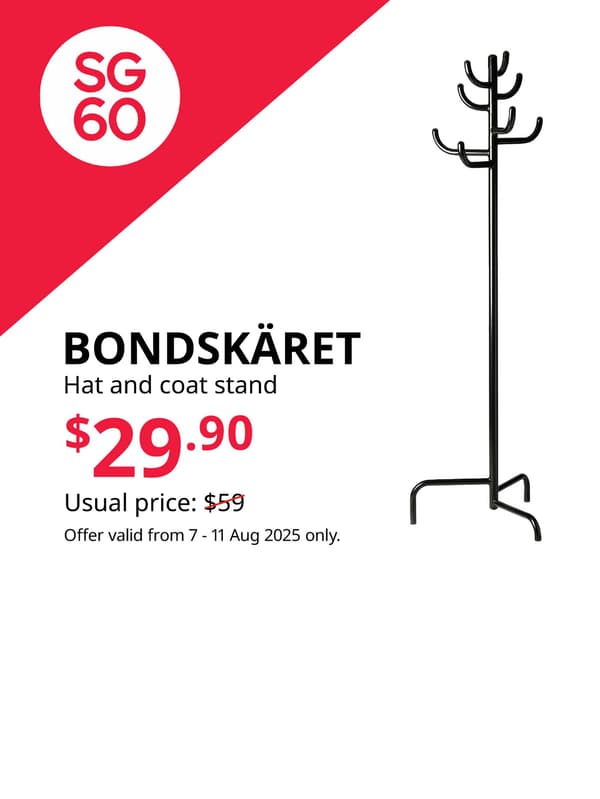 SG60. IKEA Singapore celebrates Singapore's 60th birthday with great furniture deals from 7 - 11 August. Offers are valid from 7 - 11 Aug 2025 only. BONDSKÄRET hat and coat stand, black, 175 cm. $22.60. Usual price: $59