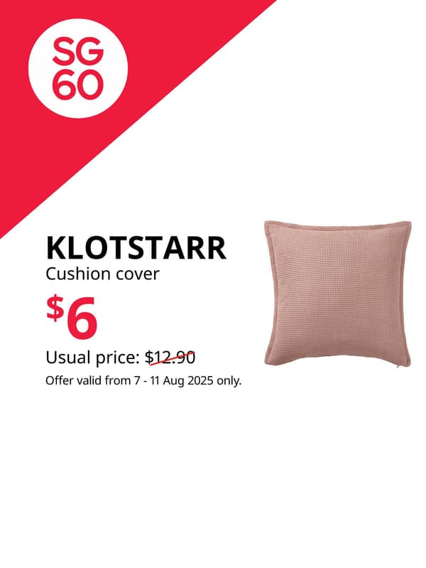 SG60. IKEA Singapore celebrates Singapore's 60th birthday with great furniture deals from 7 - 11 August. Offers are valid from 7 - 11 Aug 2025 only. KLOTSTARR cushion cover, pale pink, 50x50 cm. Price: $6. Usual price: $12.90.