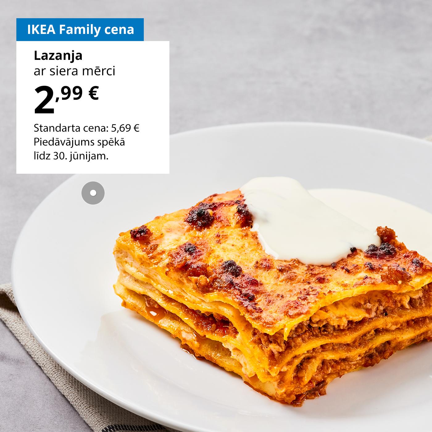 Šomēnes IKEA Family kluba biedri par īpašu cenu var nobaudīt lazanju ar siera mērci par 2,99 € (standarta cena: 5,69 €). Piedāvājums spēkā līdz 30. jūnijam.