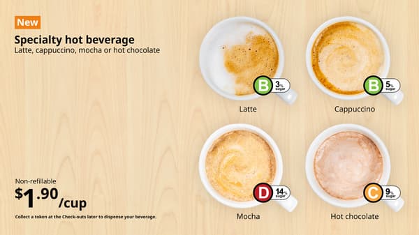 Specialty hot beverage - Latte, cappuccino, mocha or hot chocolate. Non-refillable. $1.90/cup. Collect a token at the check-outs later to dispense your beverage. 