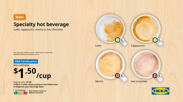 Specialty hot beverage - Latte, cappuccino, mocha or hot chocolate. Non-refillable. $1.50/cup. Collect a token at the check-outs later to dispense your beverage.