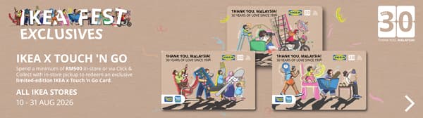 Spend a minimum of RM500 in-store or via Click & Collect with in-store pickup to redeem an exclusive limited-edition IKEA x Touch ’n Go Card combining your IKEA Family membership and Touch ’n Go functions in one collectible card. 