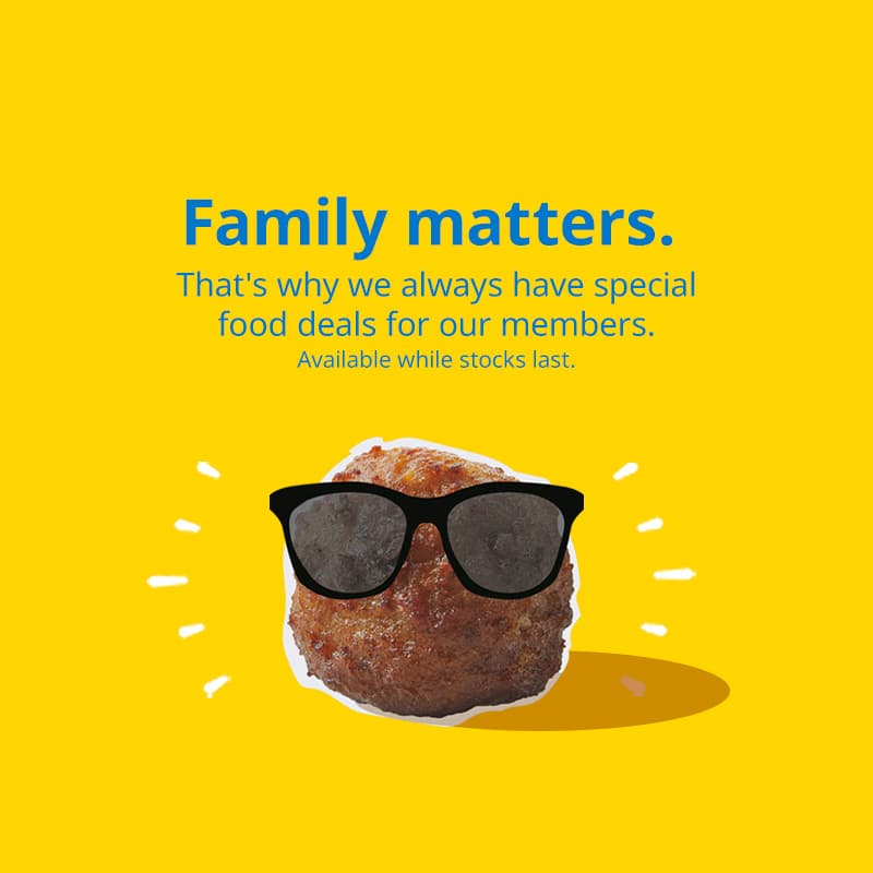 Swedish meatball with sunglasses. Blue text on yellow background reads: Family matters. That's why we always have special food deals for our members. Available while stocks last.