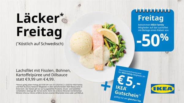 Tagesangebot Mittwoch: Lachsfilet mit Fisolen, Bohnen, Kartoffelpüree und Dillsauce
Ab 11:00 Uhr für Family Mitglieder statt €9,99 um nur €4,99