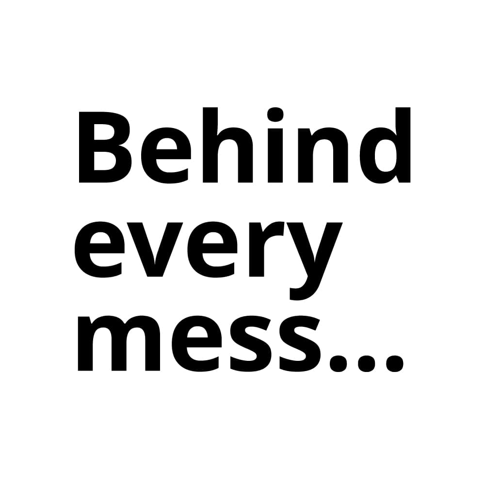 [text] Behind every mess...