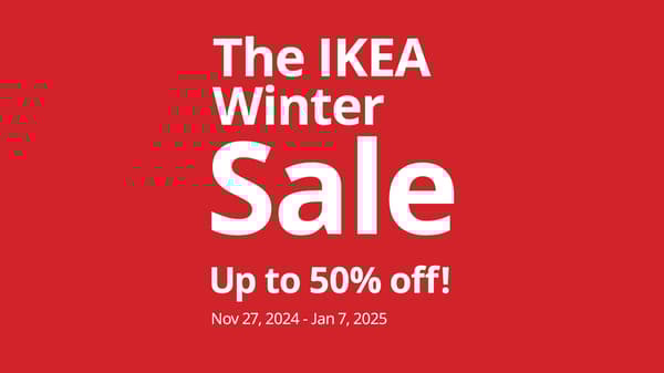 The IKEA Winter Sale, Up to 50% off!, Nov 27, 2024 - Jan 7, 2025