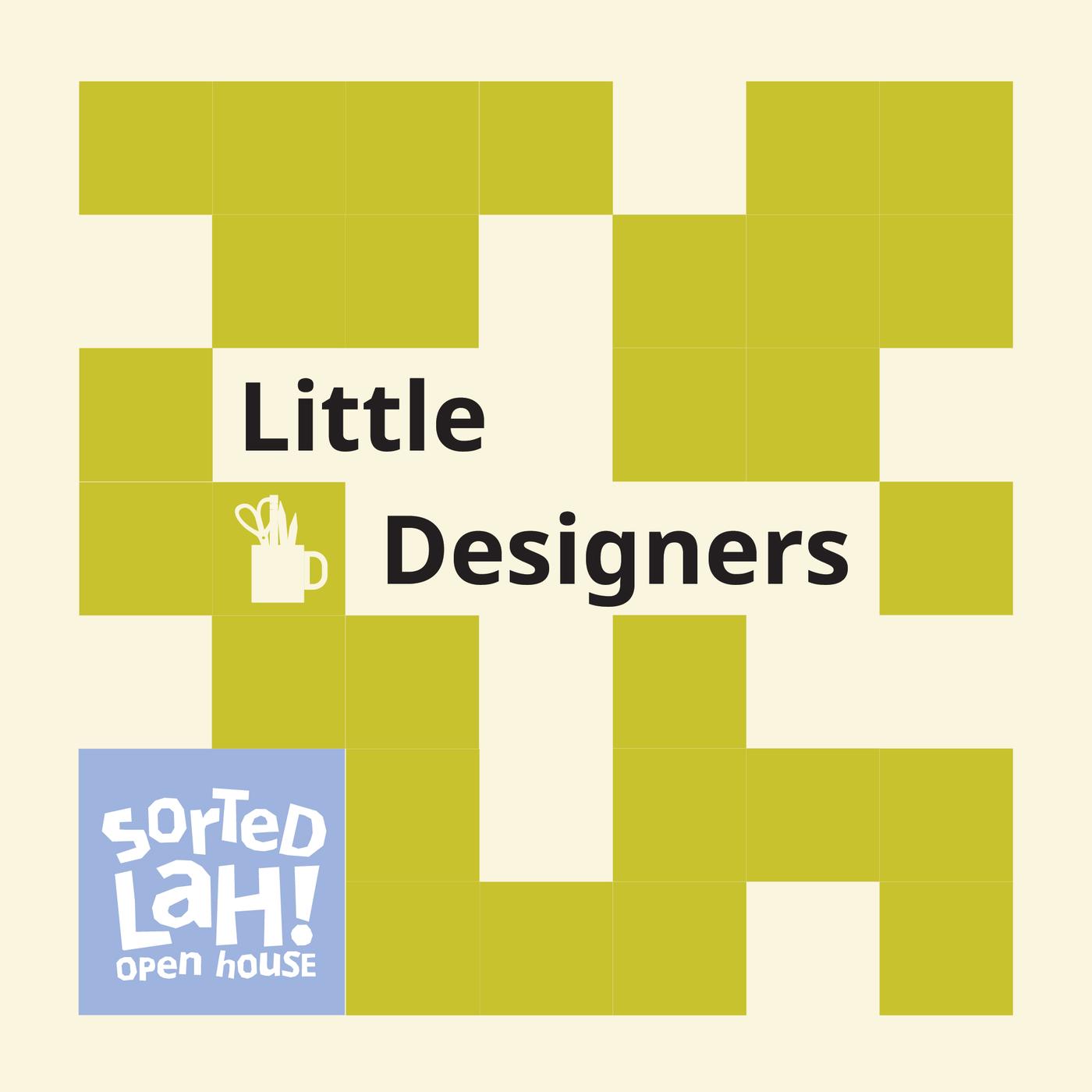 The visual features a yellow-green grid design with a cup containing drawing tools and the text “Little Designers”, alongside the “Sorted Lah! Open House” logo.