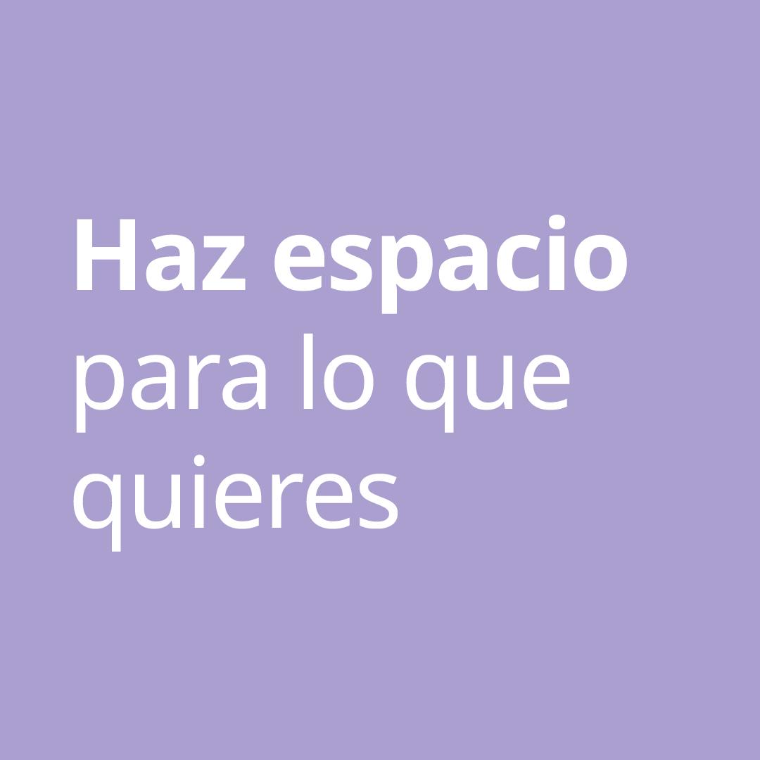 Una imagen lila con texto "Haz espacio para lo que quieres".
