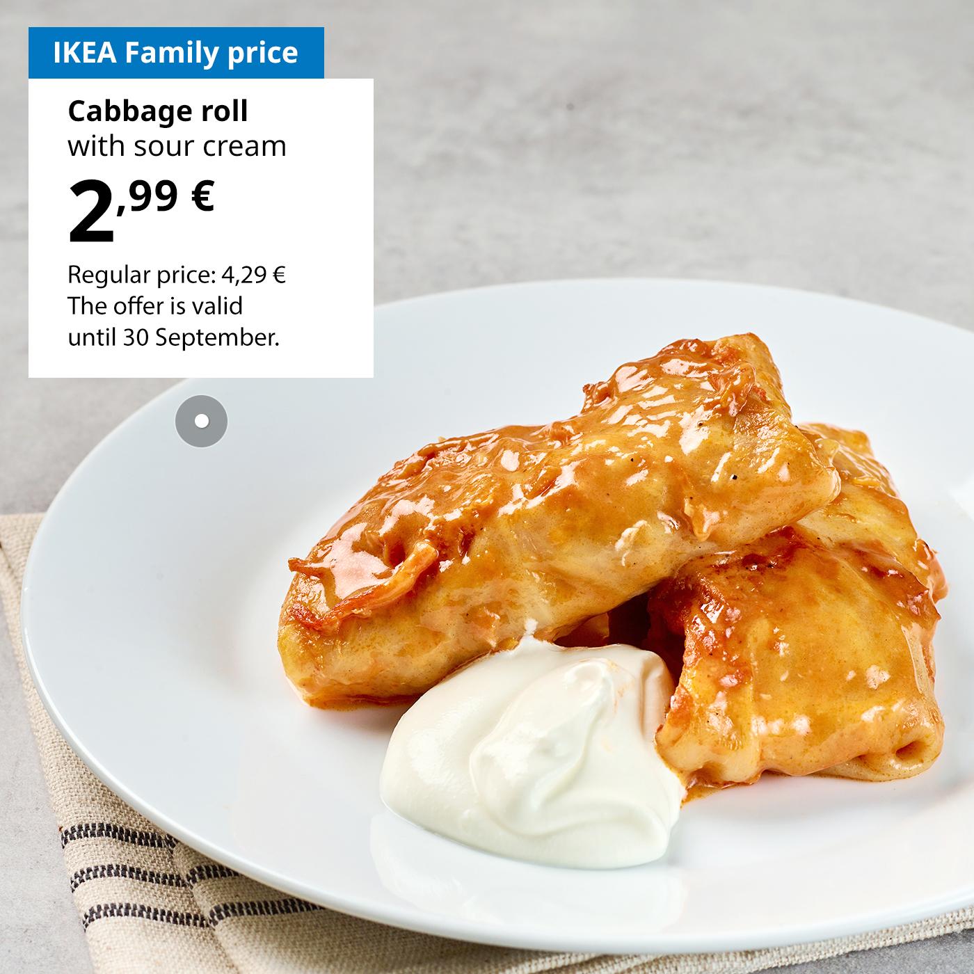 Use your IKEA Family card to enjoy Cabagge Rolls with Sour Cream for 2,99 € (regular price 4,29 €). The offer is valid until 30 September.