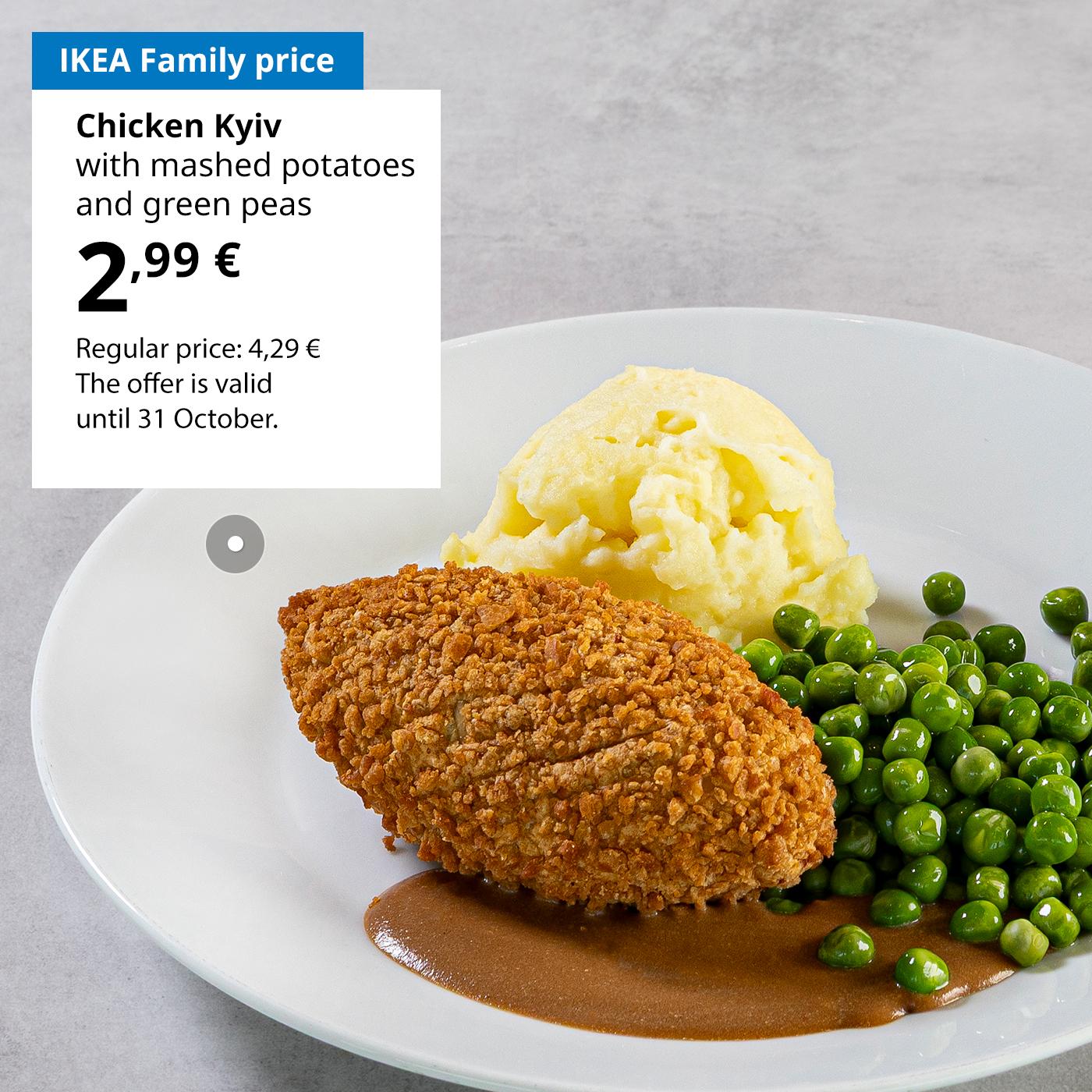 Use your IKEA Family card to enjoy Chicken Kyiv with mashed potatoes and green peas for 2,99 € (regular price 4,29 €). The offer is valid until 31 October.