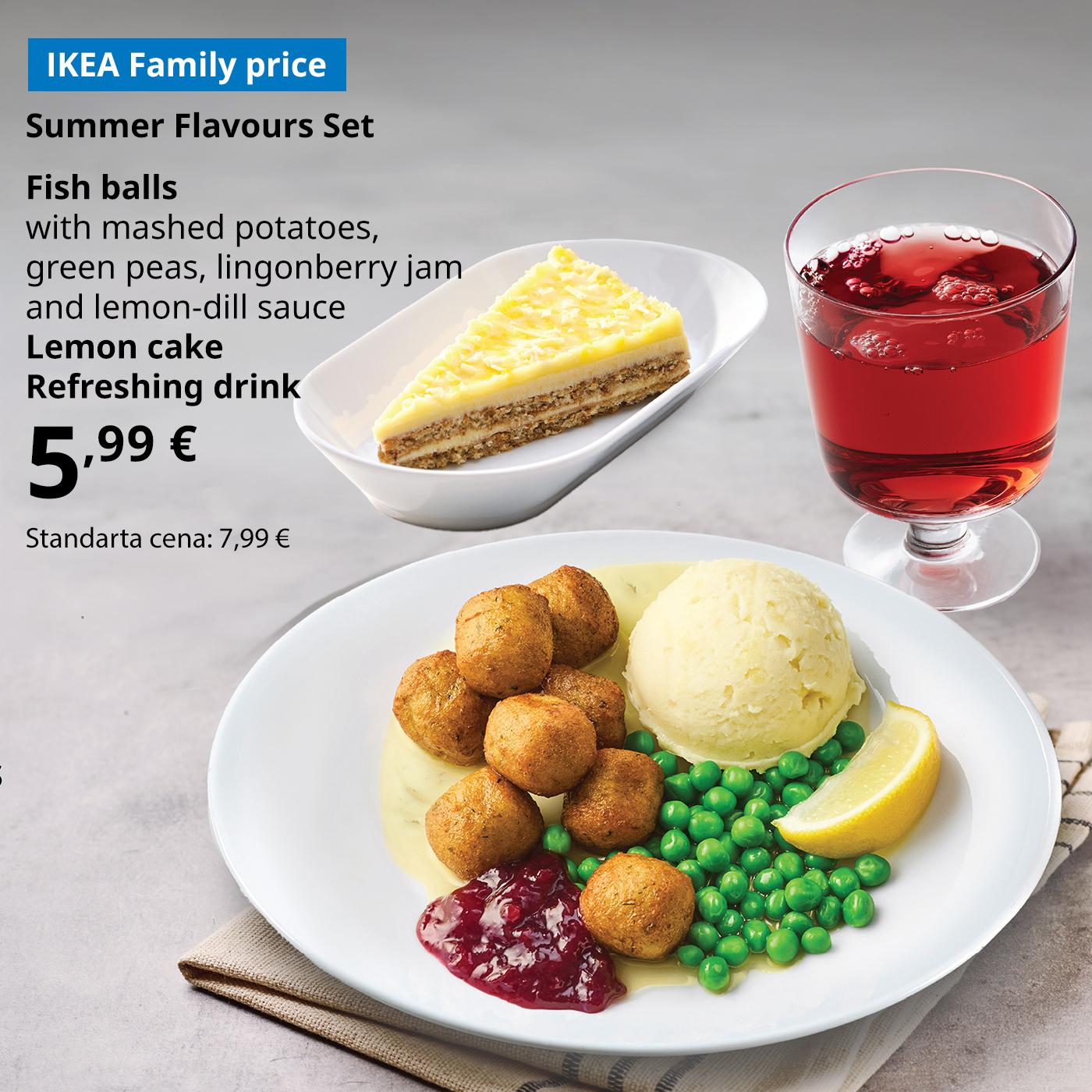 Use your IKEA Family card to enjoy fish balls with mashed potatoes, green peas, lingonberry jam and lemon-dill sauce as well as a lemon cake and a refreshing drink for 5,99 € (regular price 7,99 €). The offer is valid until 31 August.