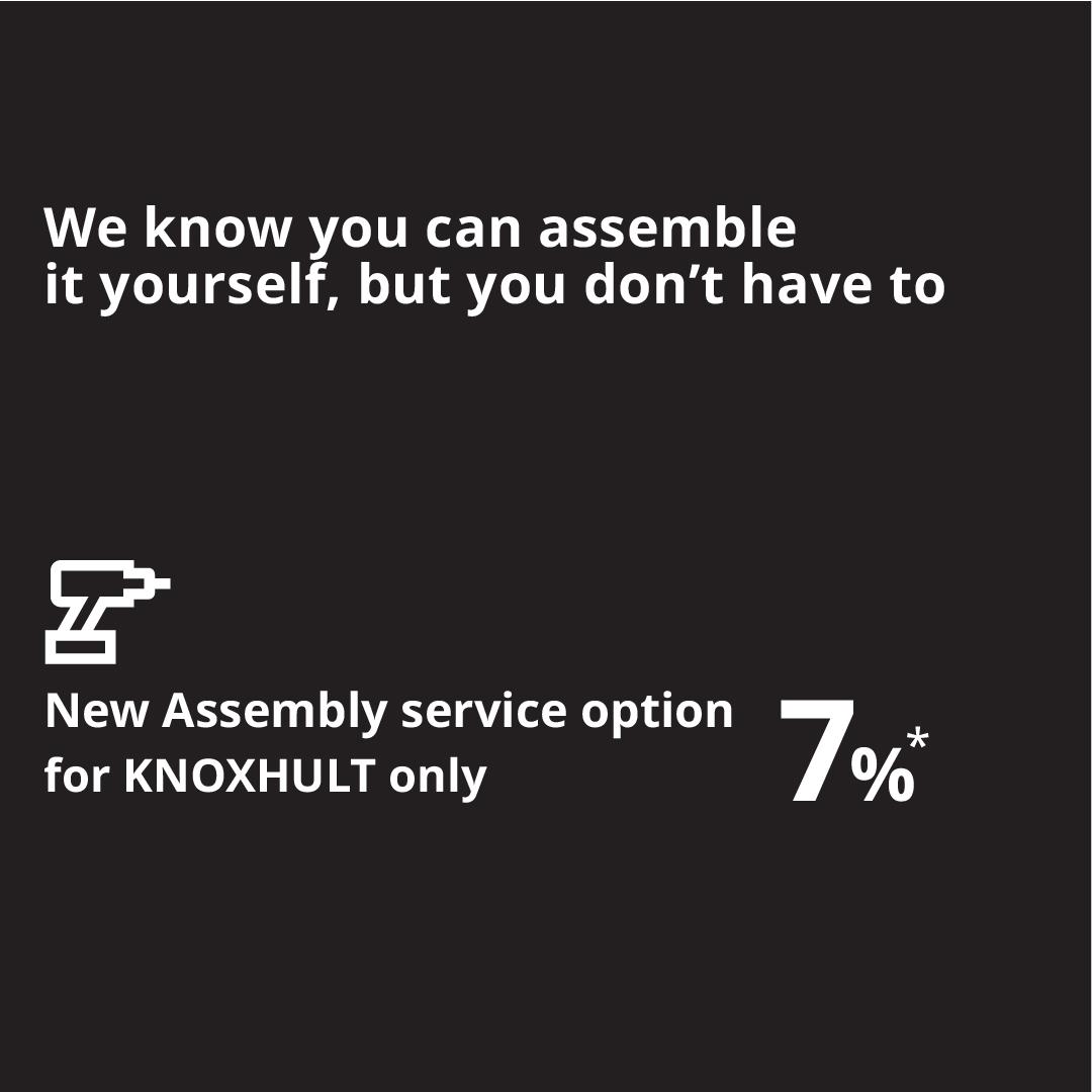 We know you can assemble
it yourself, but you don't have to

New Assembly service option
for KNOXHULT only

7%*