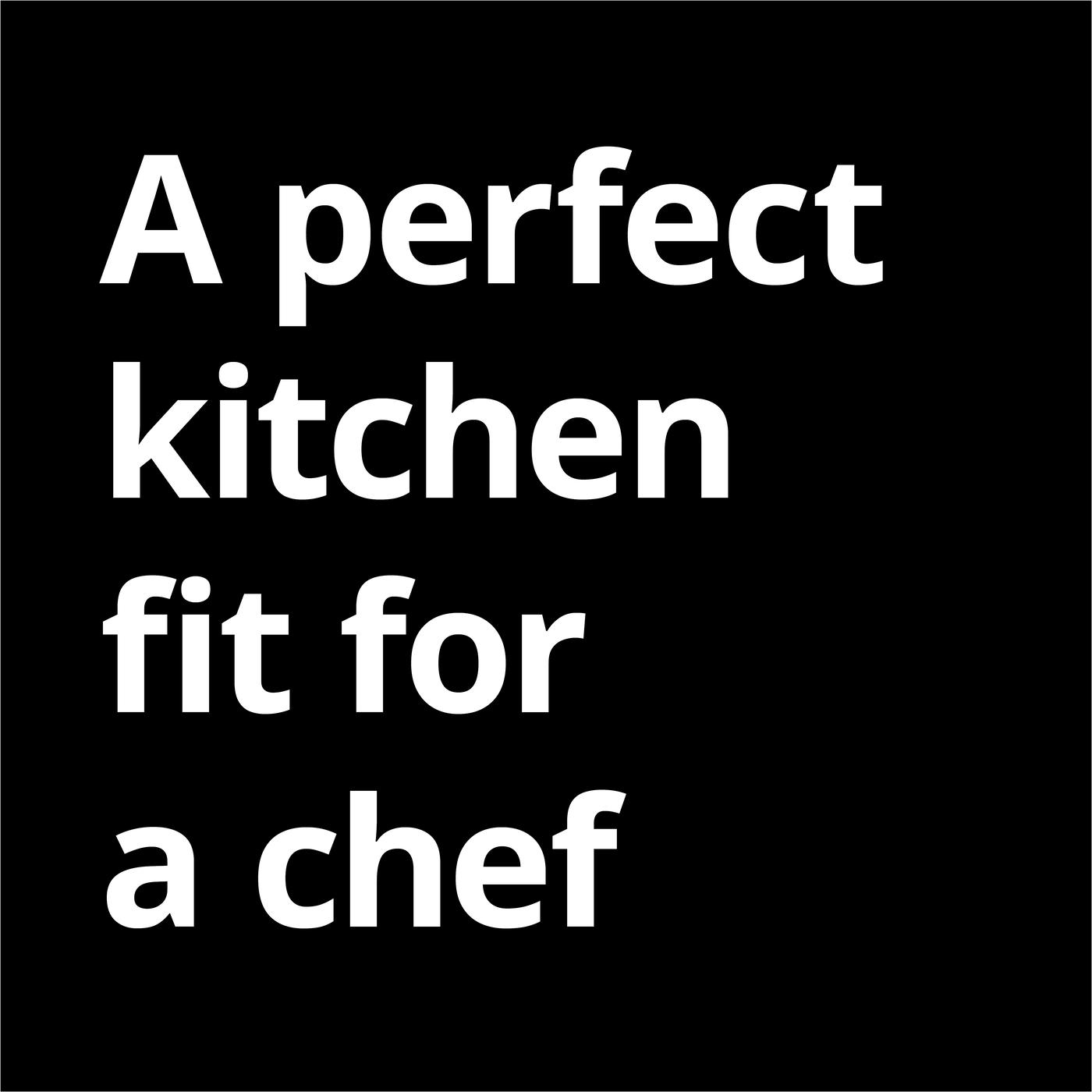White copy on a back background saying - A perfect kitchen fit for a chef