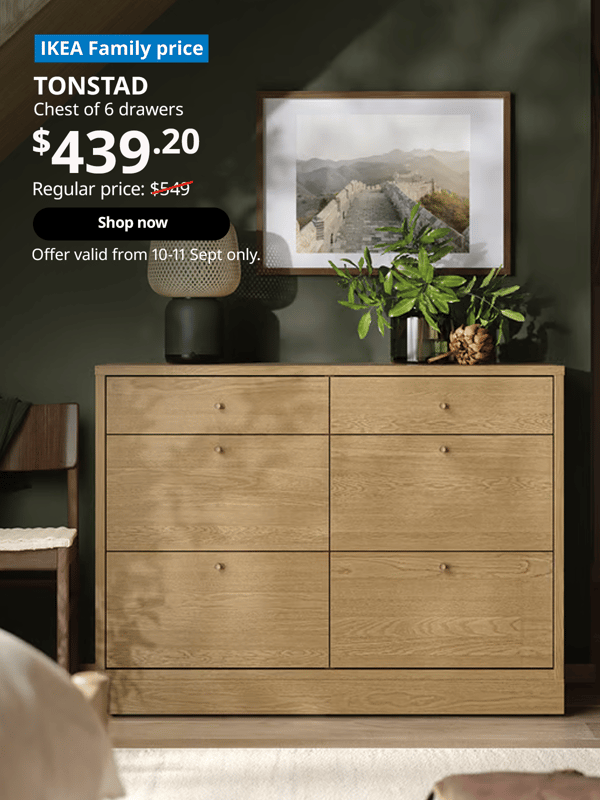 White stained oak TONSTAD chest of 6 drawers in the living room area with a table lamp, and some plants on top. Words on image read "IKEA Family Price, TONSTAD, chest of 6 drawers, $439.20, Regular price, $599 with a slash, shop now, Offer valid from 10-11 Sept only"