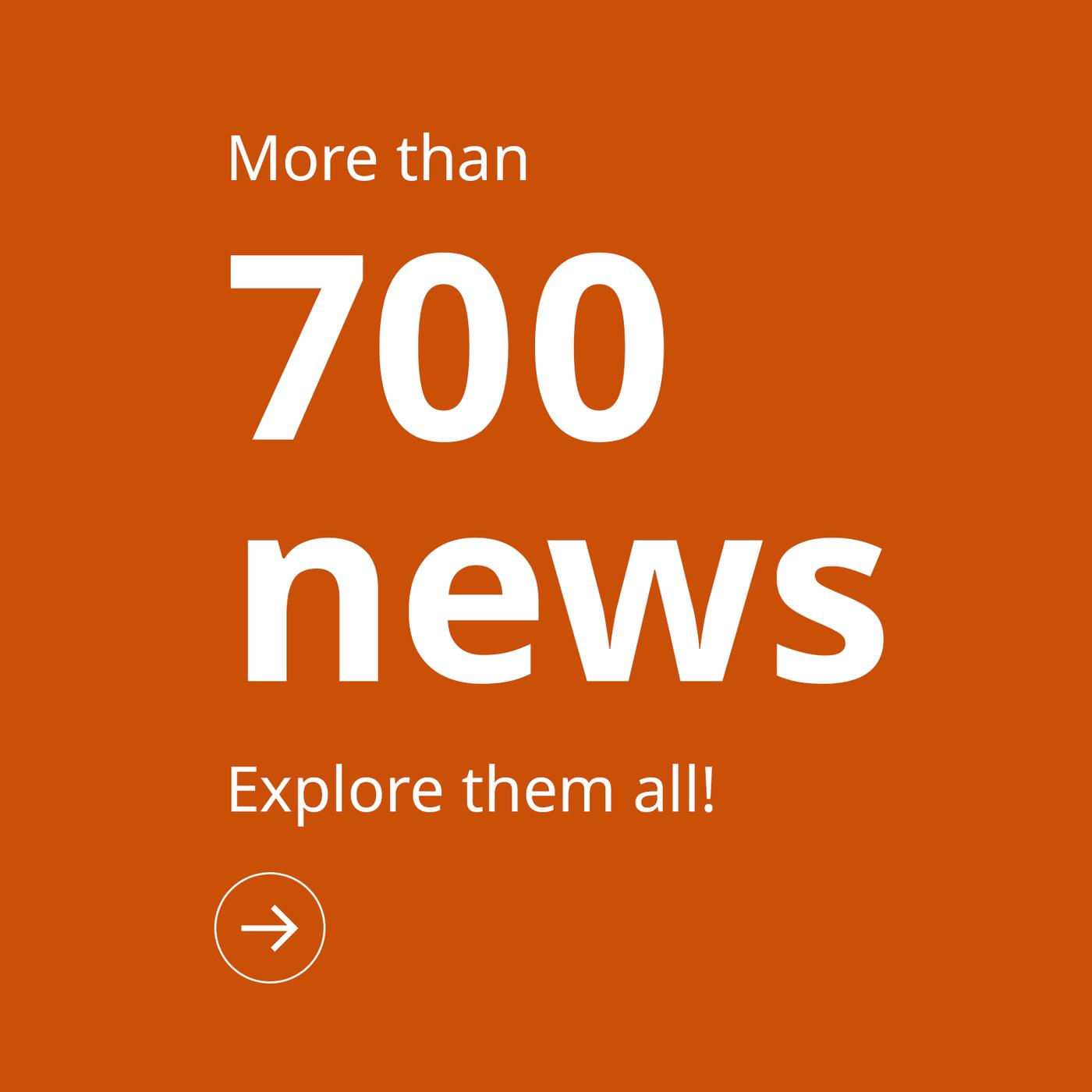 White text on an orange background says: More than 700 news. Explore them all!