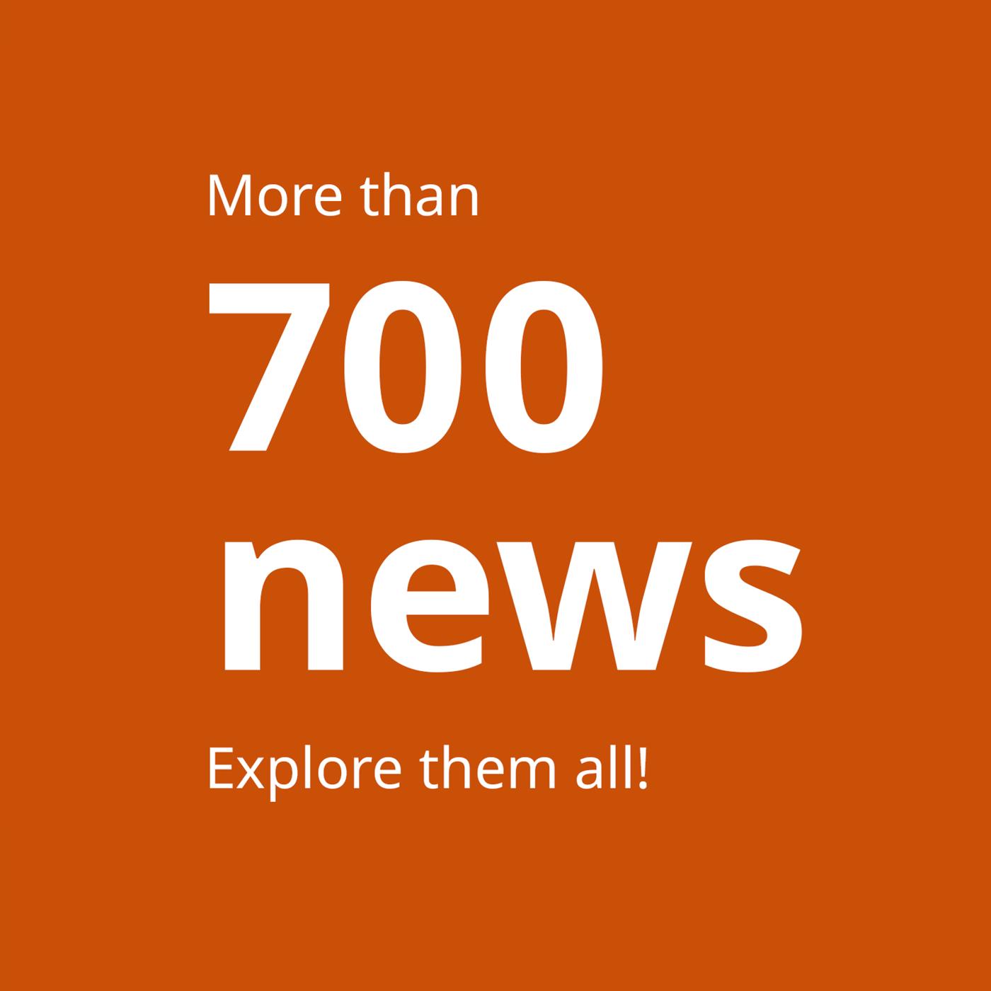 White text on an orange background says: More than 700 news. Explore them all!