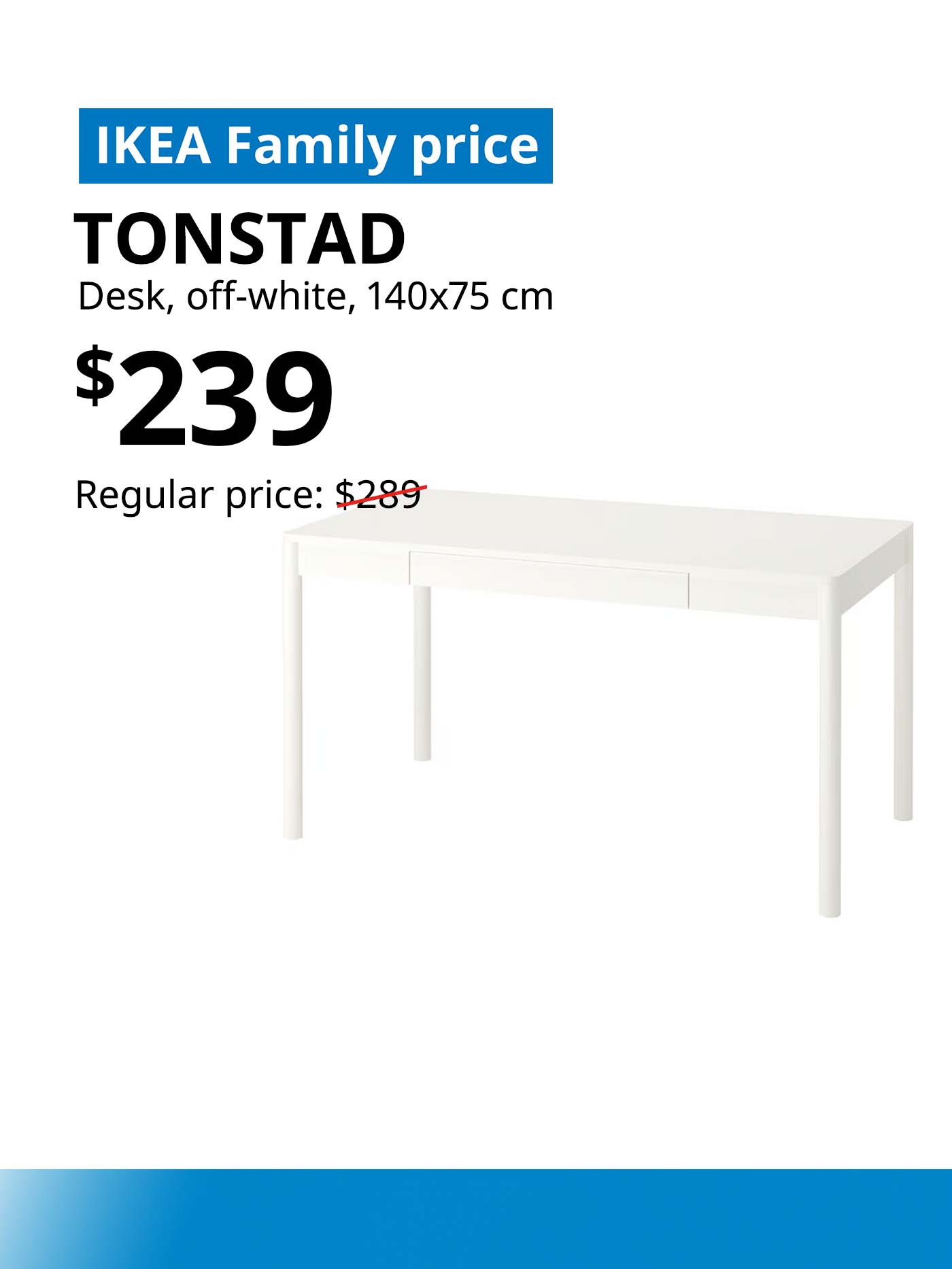White TONSTAD desk, $239, IKEA Family price. Offer valid from 12-14 Dec 2025. IKEA 12.12 SALE