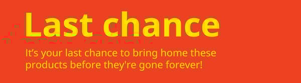 Yellow text on orange background reads: Last chance 
It's your last chance to bring home these products before they're gone forever!
